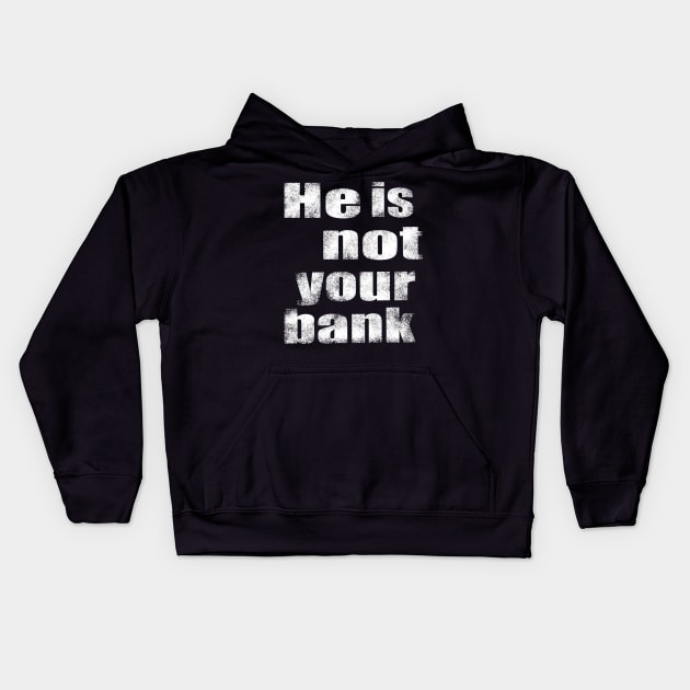 He Is Not Your Bank Kids Hoodie by The Tee Tree